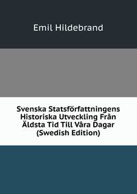 Svenska Statsforfattningens Historiska Utveckling Fran Aldsta Tid Till Vara Dagar (Swedish Edition)