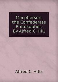 Macpherson, the Confederate Philosopher: By Alfred C. Hill