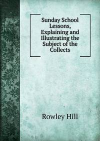 Sunday School Lessons, Explaining and Illustrating the Subject of the Collects