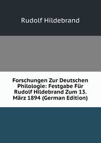 Forschungen Zur Deutschen Philologie: Festgabe Fur Rudolf Hildebrand Zum 13. Marz 1894 (German Edition)