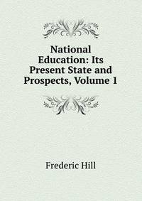 National Education: Its Present State and Prospects, Volume 1