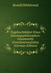 Tagebuchblatter Eines Sonntagsphilosophen: Gesammelte Grenzbotenaufsatze (German Edition)