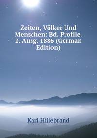 Zeiten, Volker Und Menschen: Bd. Profile. 2. Ausg. 1886 (German Edition)