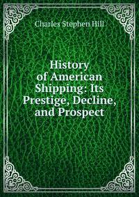 History of American Shipping: Its Prestige, Decline, and Prospect