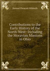 Contributions to the Early History of the North-West: Including the Moravian Missions in Ohio