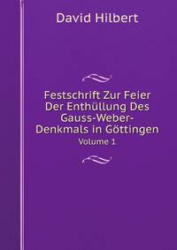 Festschrift Zur Feier Der Enthllung Des Gauss-Weber-Denkmals in Gttingen. Volume 1