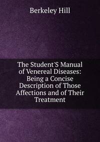 The Student'S Manual of Venereal Diseases: Being a Concise Description of Those Affections and of Their Treatment