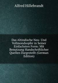 Das Altindische Neu- Und Vollmondsopfer in Seiner Einfachsten Form: Mit Benutzung Handschriftlicher Quellen Dargestellt (German Edition)