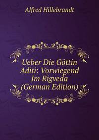 Ueber Die Gottin Aditi: Vorwiegend Im Rigveda (German Edition)
