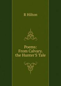 Poems: From Calvary. the Hunter'S Tale