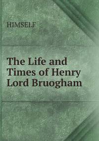 The Life and Times of Henry Lord Bruogham