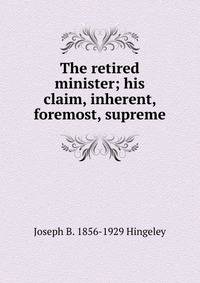 The retired minister; his claim, inherent, foremost, supreme