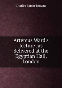 Artemus Ward's lecture; as delivered at the Egyptian Hall, London