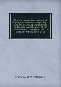 First and second annual report of progress by the state geologist and the assistant and chemist on the Geological survey of the state of Iowa, . newspapers of the state during the years 1866
