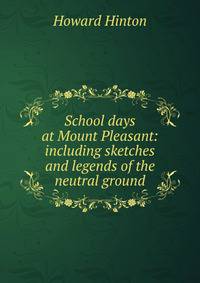 School days at Mount Pleasant: including sketches and legends of the neutral ground