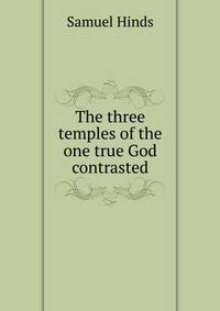 The three temples of the one true God contrasted