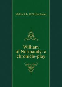 William of Normandy: a chronicle-play