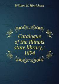 Catalogue of the Illinois state library,: 1894