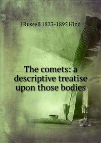The comets: a descriptive treatise upon those bodies