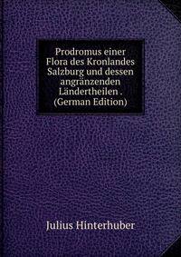 Prodromus einer Flora des Kronlandes Salzburg und dessen angranzenden Landertheilen . (German Edition)