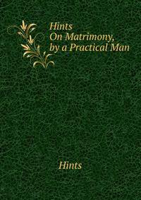Hints On Matrimony, by a Practical Man