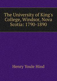 The University of King's College, Windsor, Nova Scotia: 1790-1890