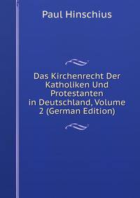 Das Kirchenrecht Der Katholiken Und Protestanten in Deutschland, Volume 2 (German Edition)