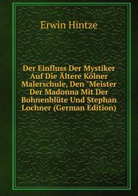 Der Einfluss Der Mystiker Auf Die ?ltere K?lner Malerschule, Den "Meister Der Madonna Mit Der Bohnenbl?te Und Stephan Lochner (German Edition)