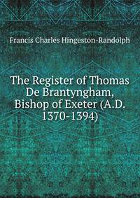 The Register of Thomas De Brantyngham, Bishop of Exeter (A.D. 1370-1394)