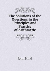 The Solutions of the Questions in the Principles and Practice of Arithmetic