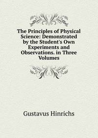 The Principles of Physical Science: Demonstrated by the Student's Own Experiments and Observations. in Three Volumes