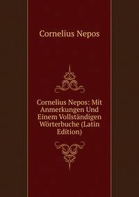 Cornelius Nepos: Mit Anmerkungen Und Einem Vollstandigen Worterbuche (Latin Edition)