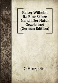 Kaiser Wilhelm Ii.: Eine Skizze Nanch Der Natur Gezeichnet (German Edition)