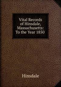 Vital Records of Hinsdale, Massachusetts: To the Year 1850 .