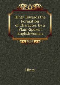 Hints Towards the Formation of Character, by a Plain-Spoken Englishwoman