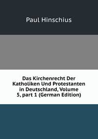Das Kirchenrecht Der Katholiken Und Protestanten in Deutschland, Volume 5, part 1 (German Edition)