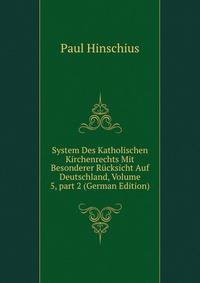 System Des Katholischen Kirchenrechts Mit Besonderer R?cksicht Auf Deutschland, Volume 5, part 2 (German Edition)
