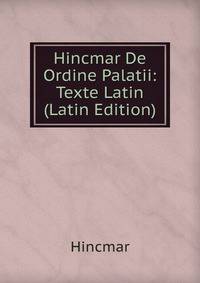 Hincmar De Ordine Palatii: Texte Latin (Latin Edition)