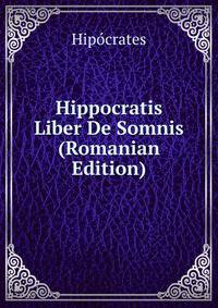 Hippocratis Liber De Somnis (Romanian Edition)