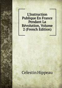 L'Instruction Publique En France Pendant La R?volution, Volume 2 (French Edition)