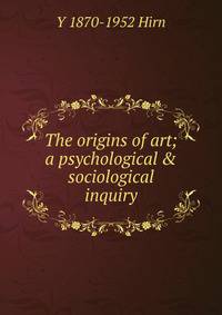 The origins of art; a psychological &amp; sociological inquiry