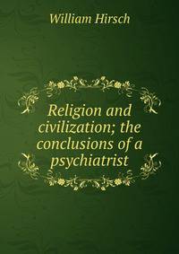 Religion and civilization; the conclusions of a psychiatrist