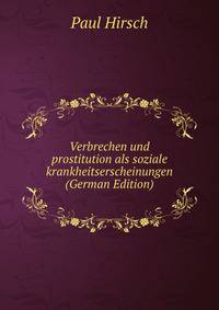 Verbrechen und prostitution als soziale krankheitserscheinungen (German Edition)