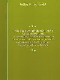 Handbuch Der Bautechnischen Gesteinsprfung. Fr Beamte Der Materialprfungsanstalten Und Baubehrden, Steinbruchingenieure, Architekten Und . Der Technischen Hochschulen (German Edition)