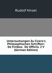Untersuchungen Zu Cicero's Philosophischen Schriften: De Finibus. De Officiis. 2 V (German Edition)