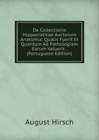 De Collectionis Hippocraticae Auctorum Anatomia: Qualis Fuerit Et Quantum Ad Pathologiam Eorum Valuerit . (Portuguese Edition)