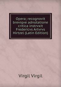 Opera; recognovit breviqve adnotatione critica instrvxit Fredericvs Artvrvs Hirtzel (Latin Edition)