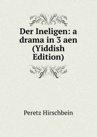 Der Ineligen: a drama in 3 aen (Yiddish Edition)