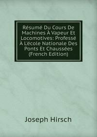 R?sum? Du Cours De Machines ? Vapeur Et Locomotives: Profess? ? L'?cole Nationale Des Ponts Et Chauss?es (French Edition)