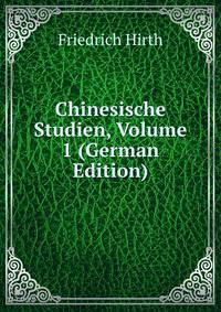 Chinesische Studien, Volume 1 (German Edition)